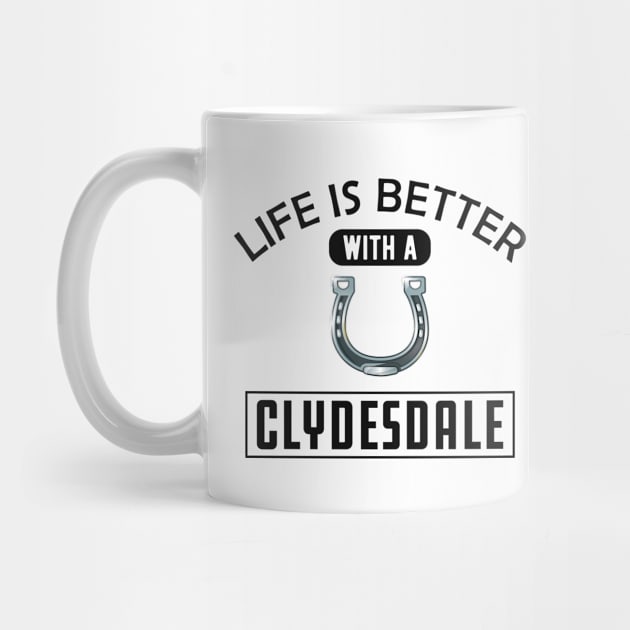 Clydesdale Horse - Life is better with a clydesdale by KC Happy Shop